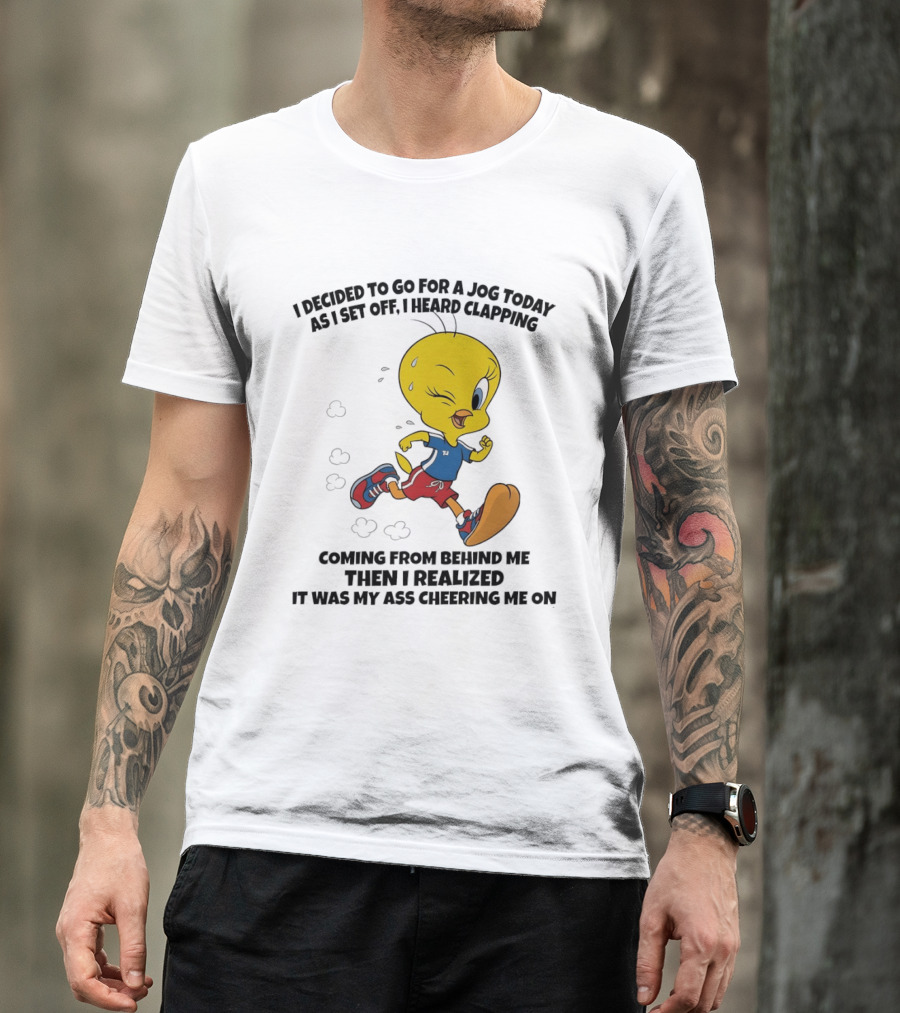 Tweety Bird Jogging Humor I Decided To Go For A Jog Heard Clapping Coming From Behind Then I Realized T-Shirt