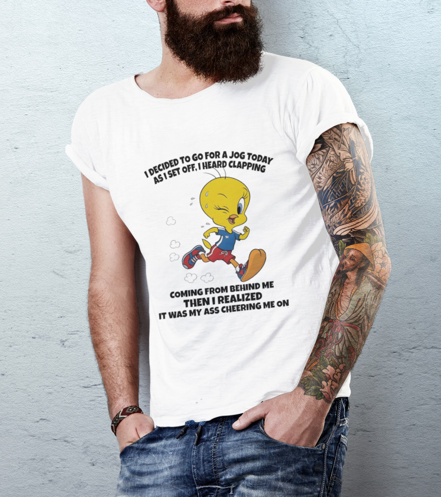 Tweety Bird Jogging Humor I Decided To Go For A Jog Heard Clapping Coming From Behind Then I Realized T-Shirt