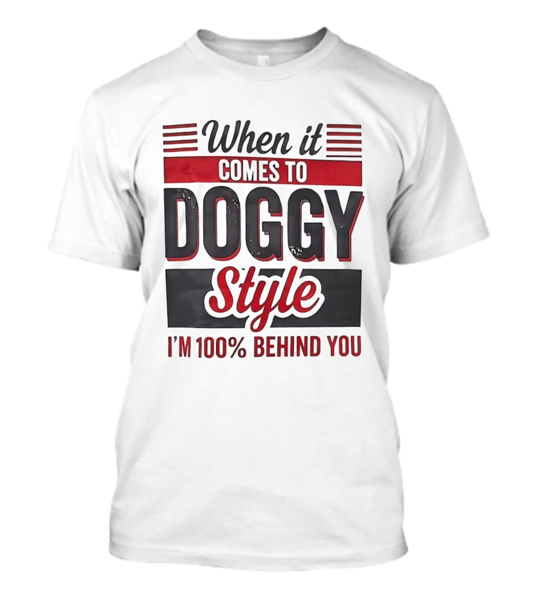 When It Comes To Doggy Style I'm 100% Behind You T-Shirt