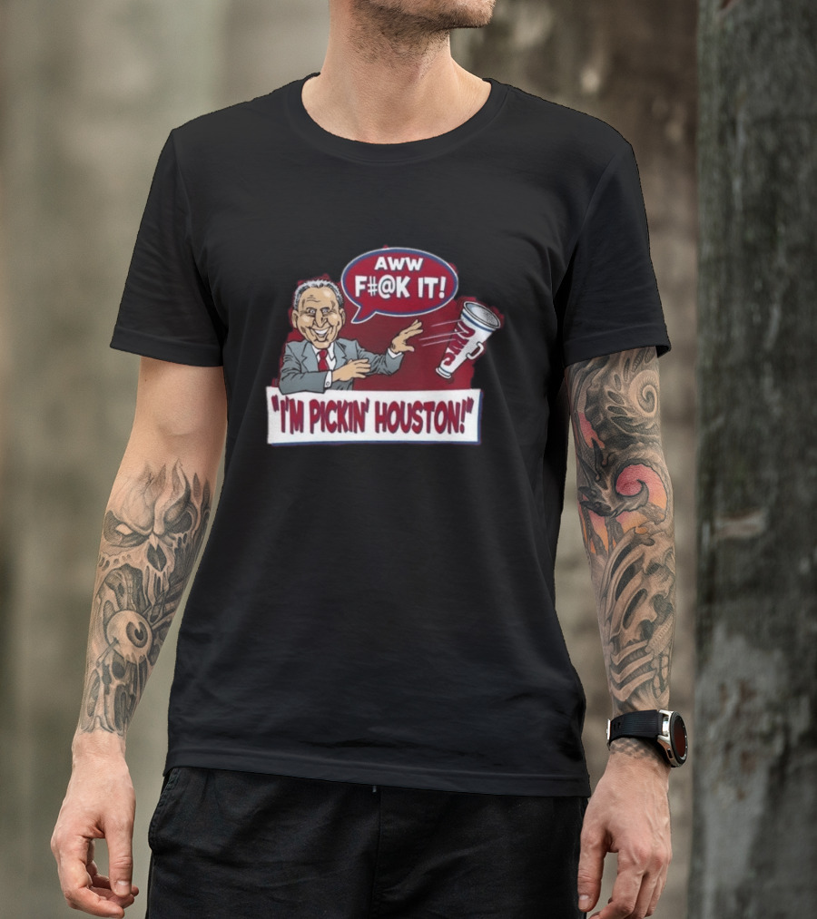 AWW F#@K IT I'm Pickin Houston Sports Team Humor T-Shirt