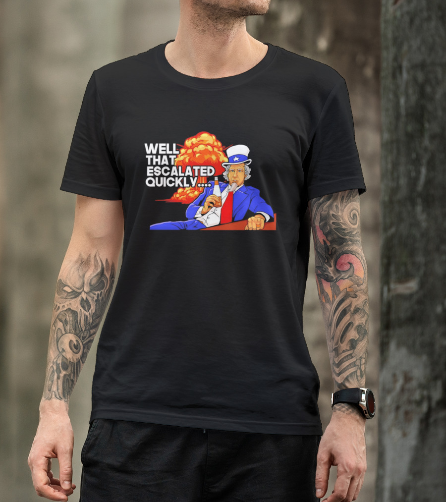 Well That Escalated Quickly Uncle Sam Drinking Beer Explosion T-Shirt
