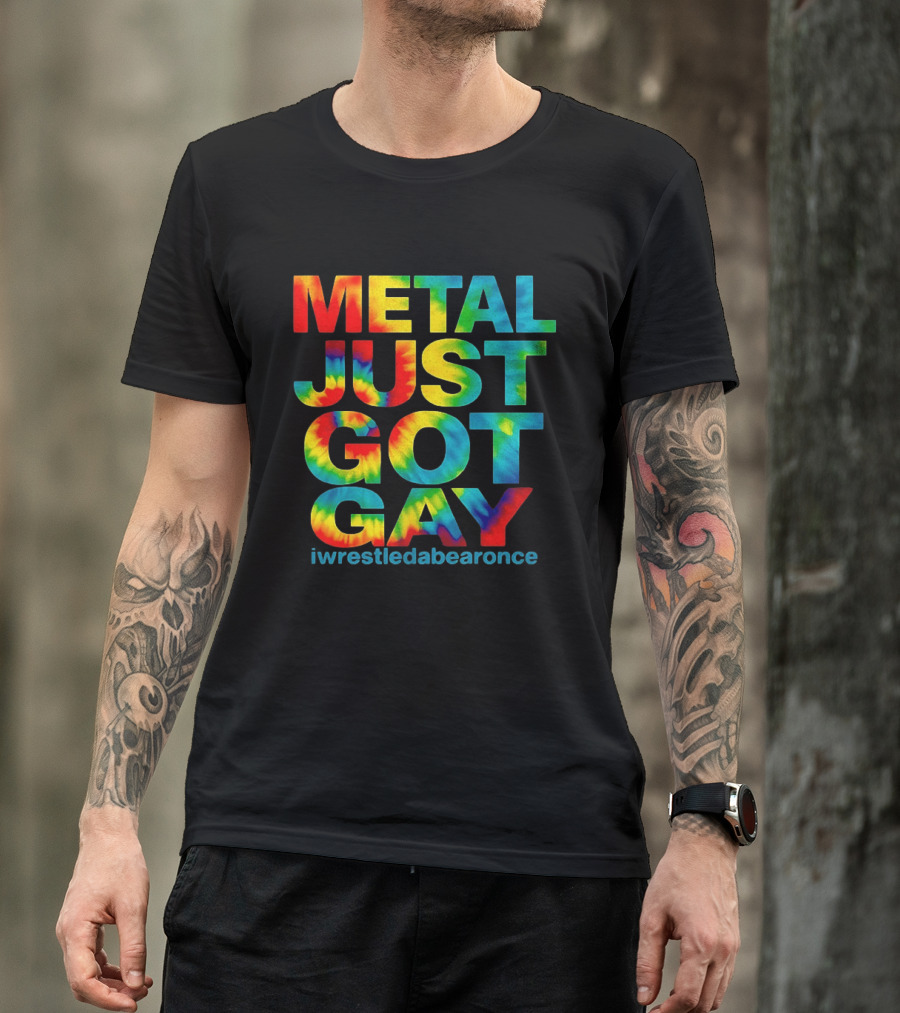 Metal Just Got Gay Iwrestledabearonce Tie Dye Rainbow T-Shirt