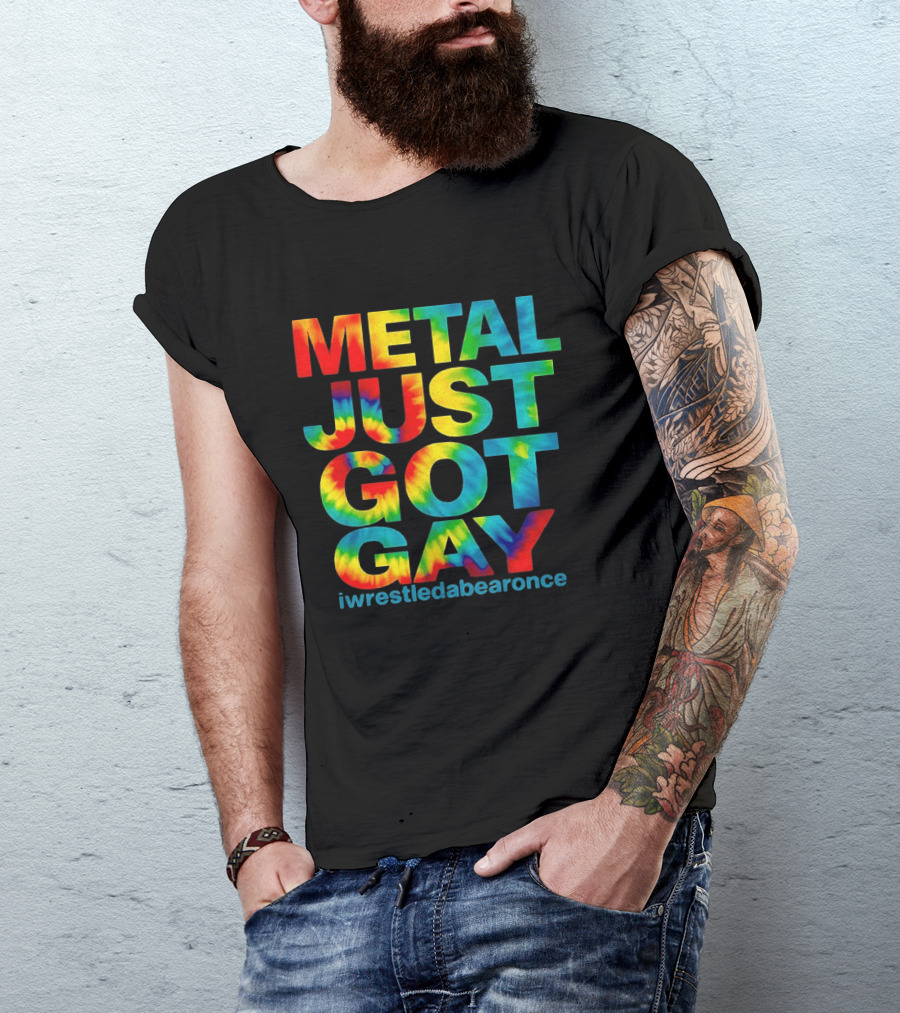 Metal Just Got Gay Iwrestledabearonce Tie Dye Rainbow T-Shirt