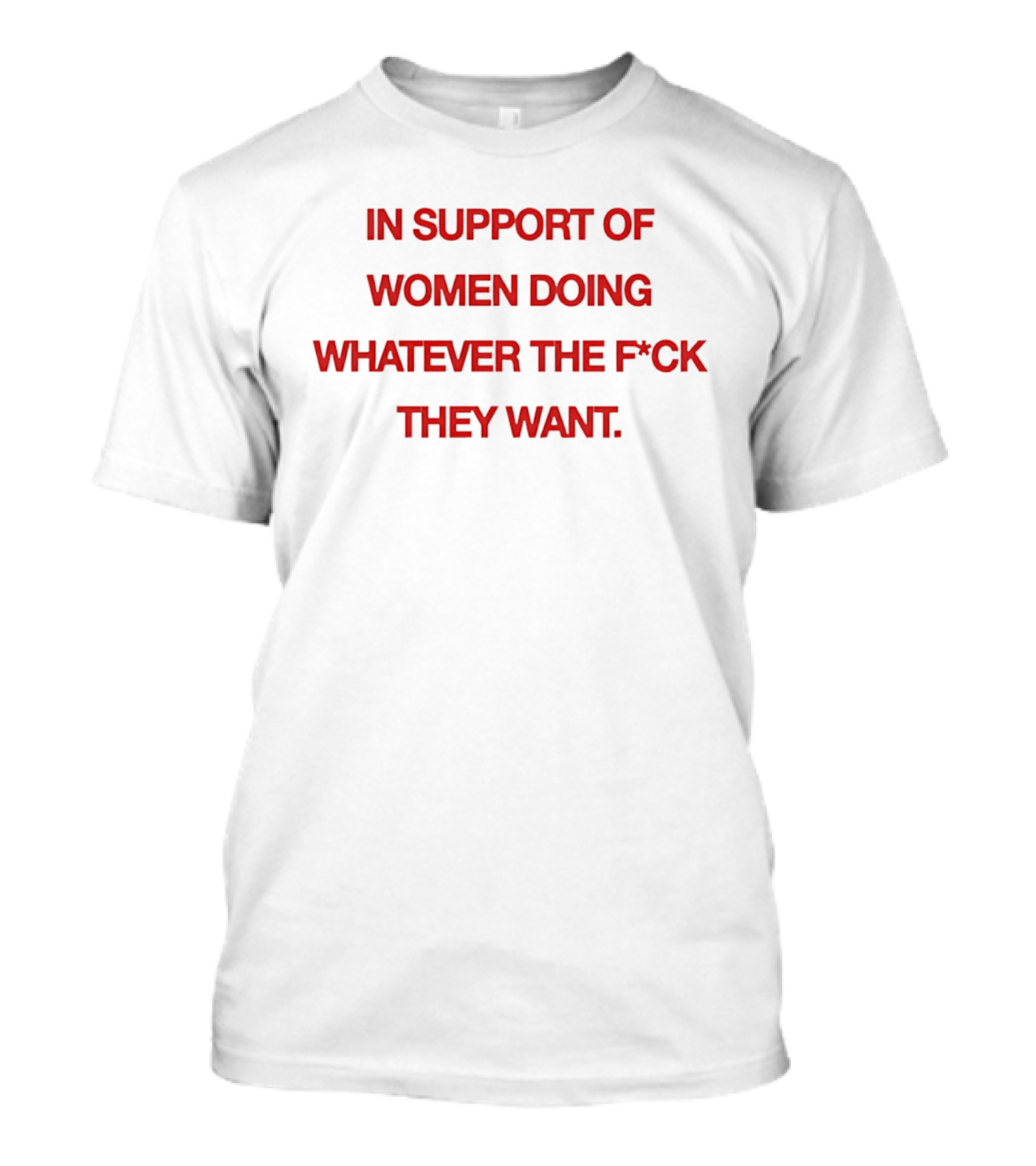 In Support Of Women Doing Whatever The F*ck They Want Empowerment Message T-Shirt