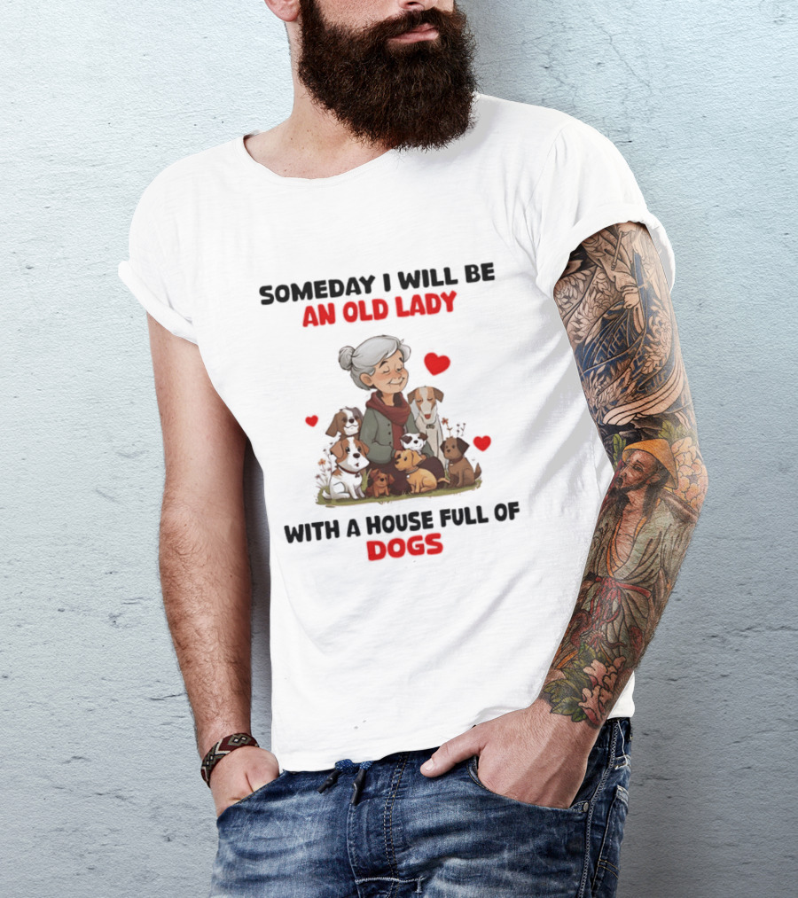 Someday I Will Be An Old Lady With A House Full Of Dogs T-Shirt