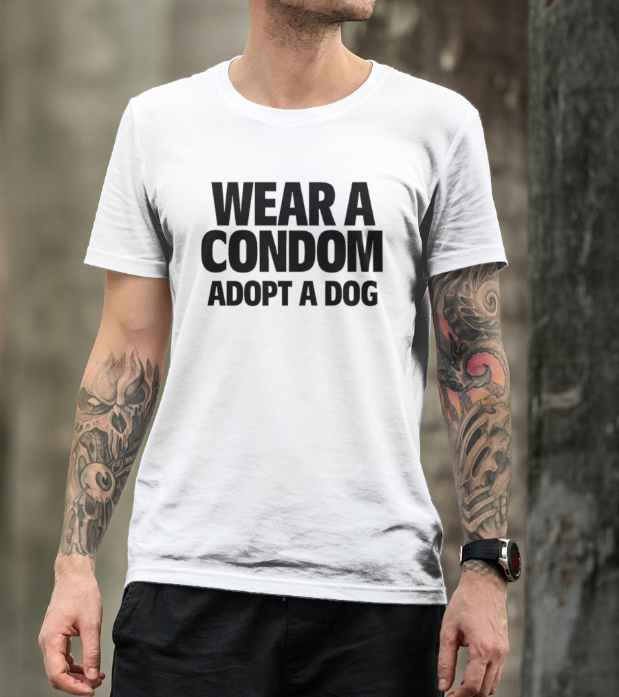 Wear A Condom Adopt A Dog T-Shirt