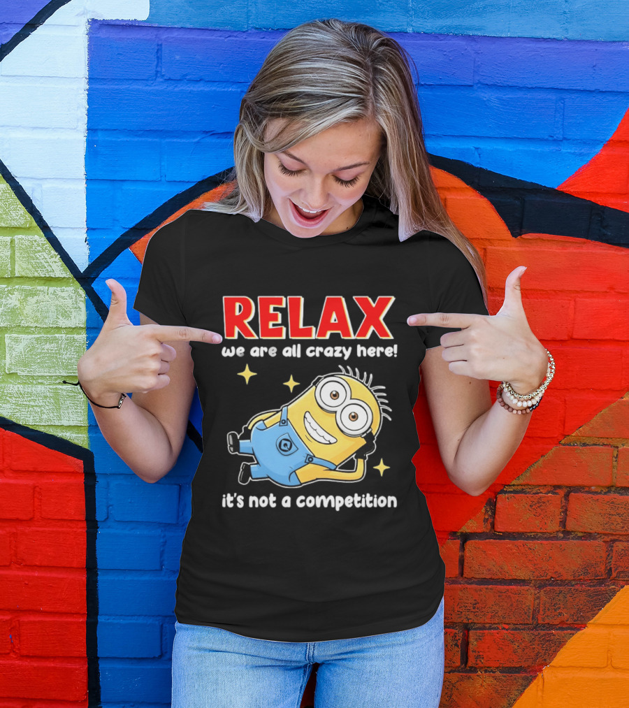 RELAX We Are All Crazy Here Minion It's Not A Competition T-Shirt