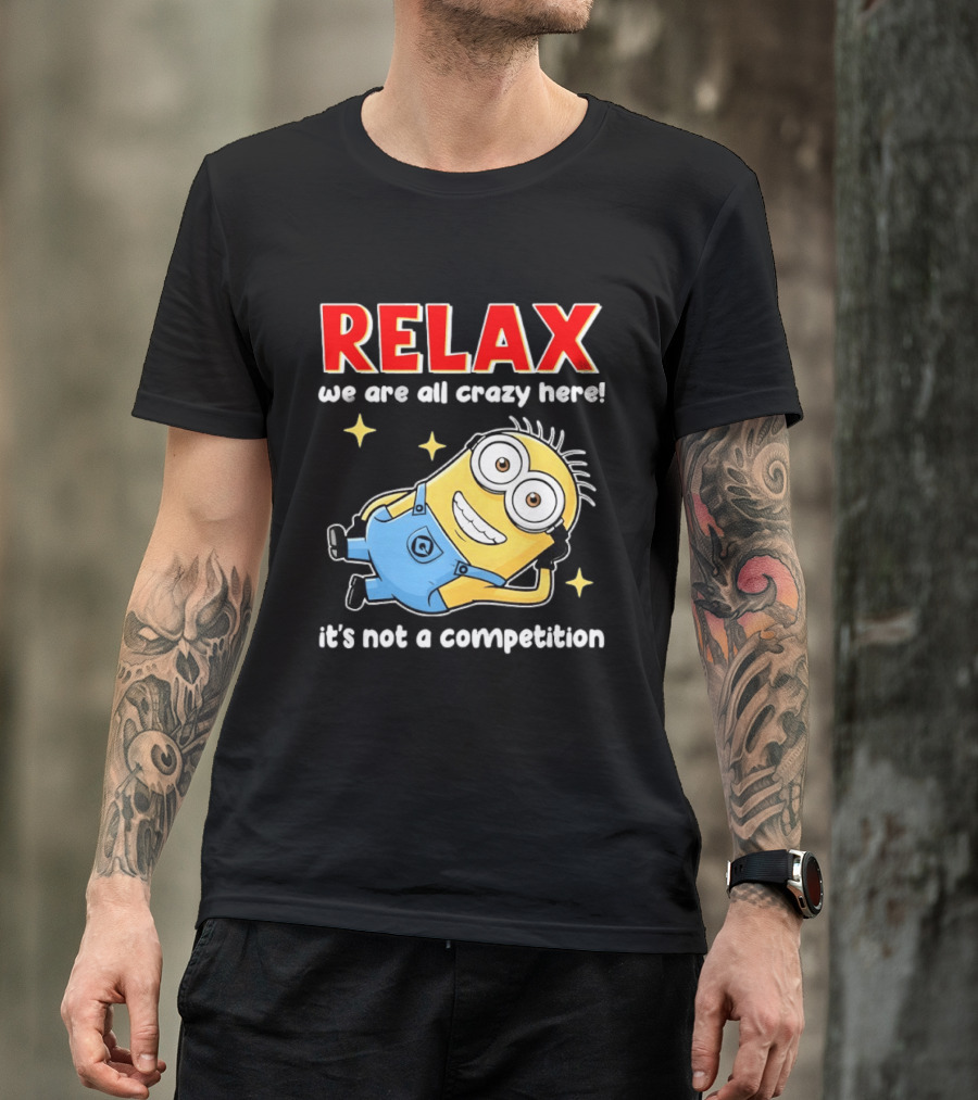 RELAX We Are All Crazy Here Minion It's Not A Competition T-Shirt