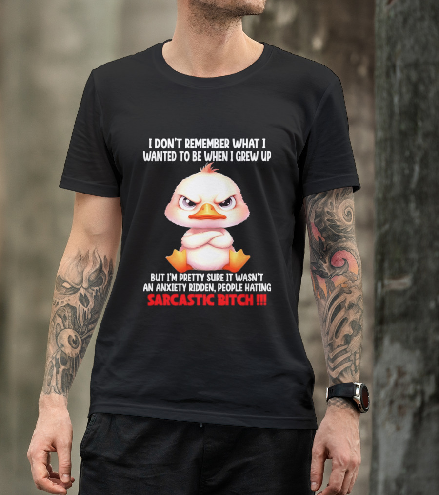 Grumpy Duck I Don't Remember What I Wanted To Be When I Grew Up Anxiety Ridden People Hating Sarcastic T-Shirt