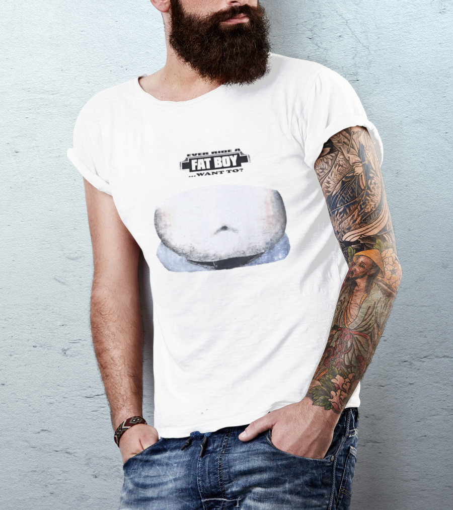 Fat Boy Belly Ever Ride Want To T-Shirt