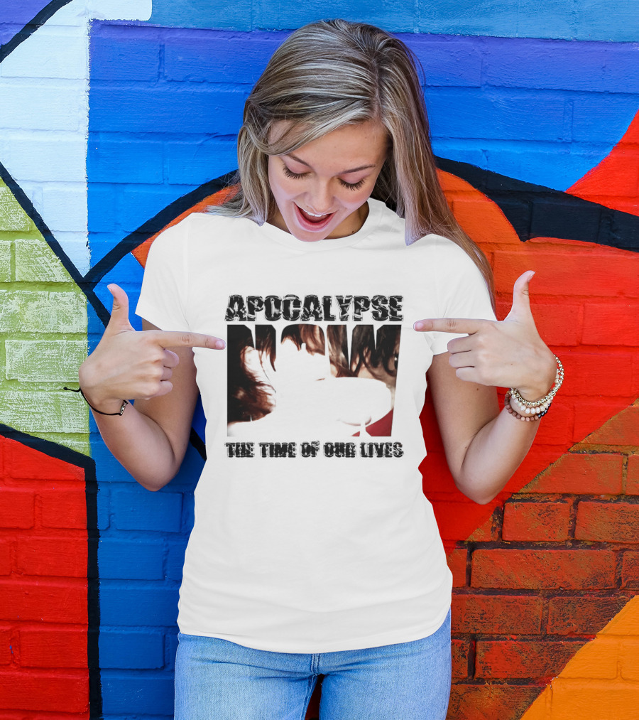 Apocalypse The Time Of Our Lives Eye Catching Bold Text With Intense T-Shirt
