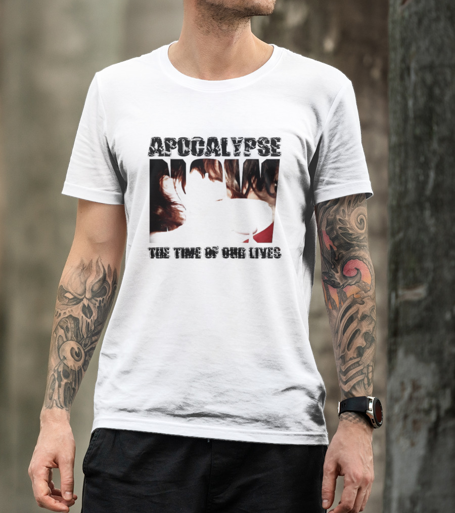 Apocalypse The Time Of Our Lives Eye Catching Bold Text With Intense T-Shirt