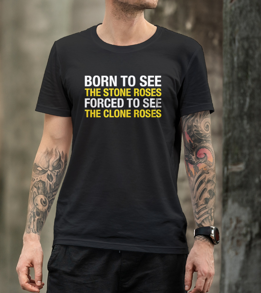 Born To See The Stone Roses Forced To See The Clone Roses White And Yellow T-Shirt