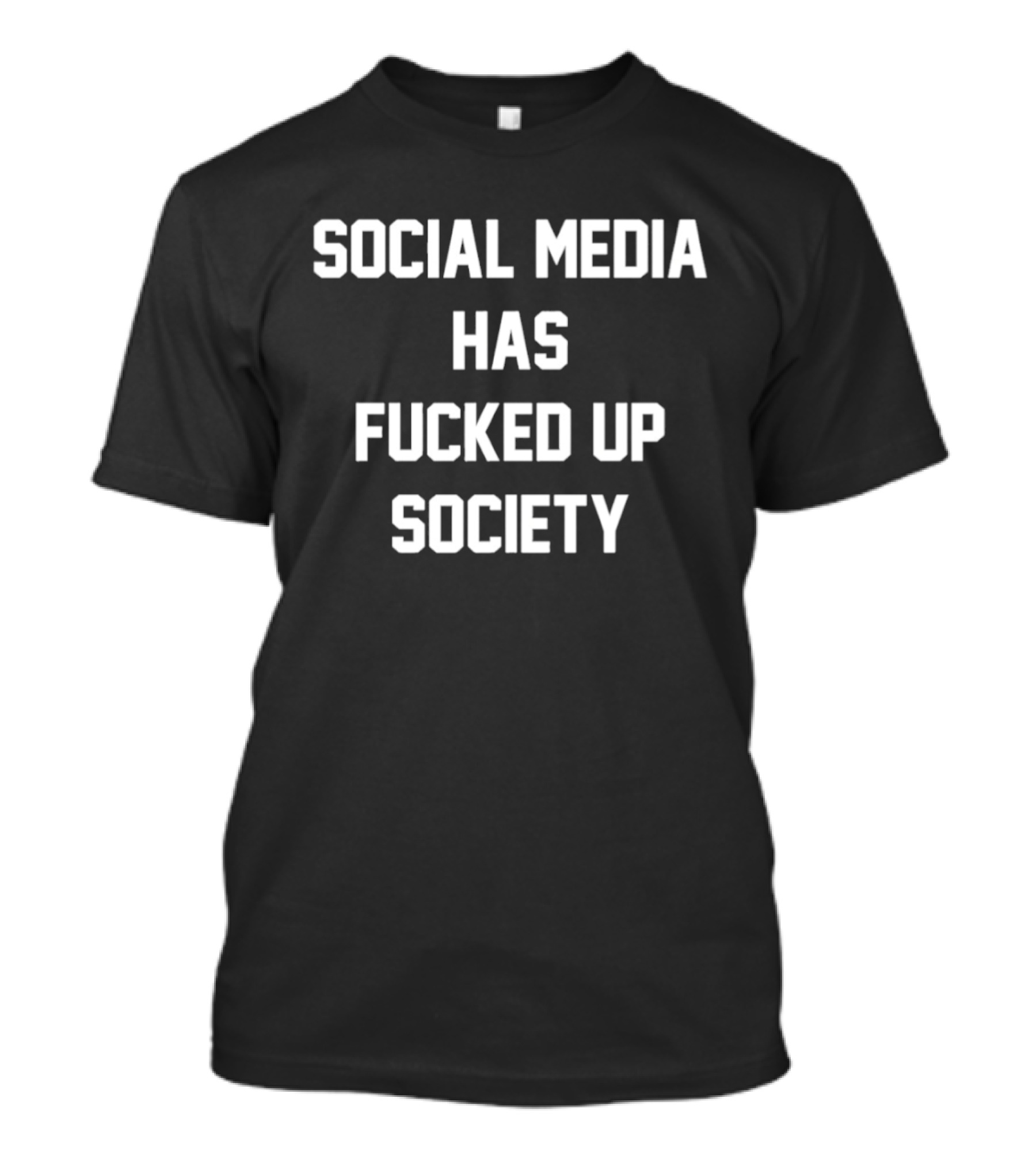 Social Media Has Fucked Up Society Meme T-Shirt
