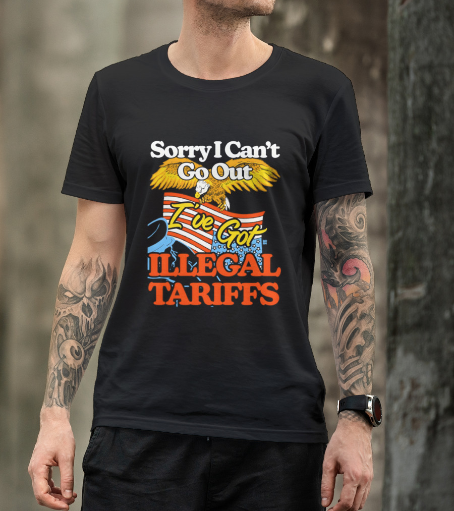 Sorry I Can't Go Out I've Got Illegal Tariffs Eagle Flag T-Shirt