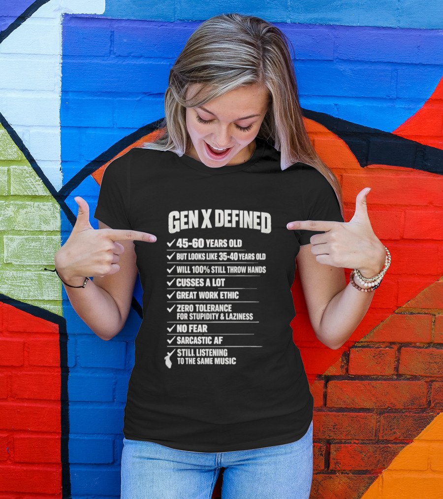Gen X Defined 45 60 Years Old Looks Like 35 40 No Fear Great Work Ethic Sarcastic AF T-Shirt