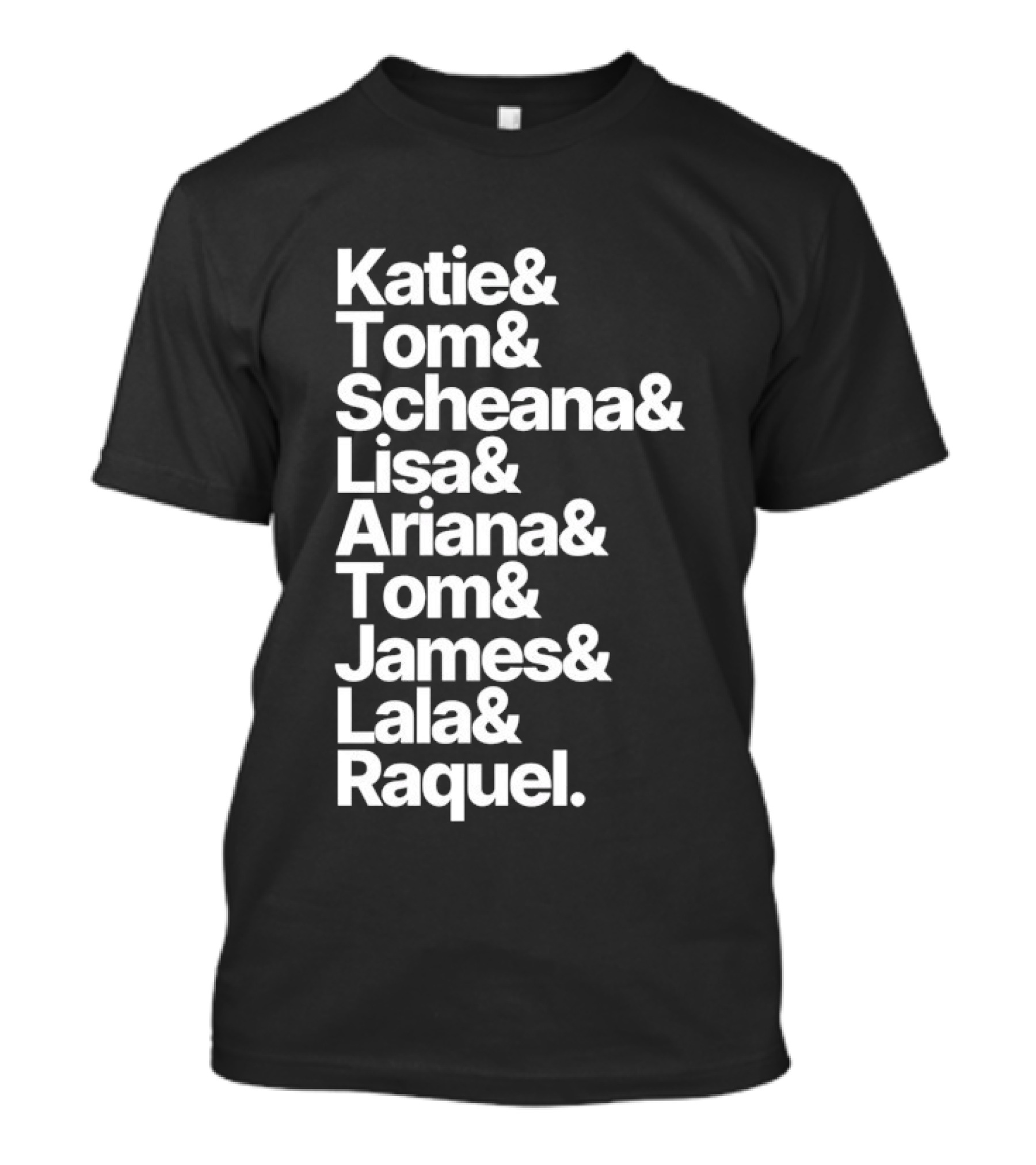 Katie Tom Scheana Lisa Ariana Tom James Lala Raquel T-Shirt