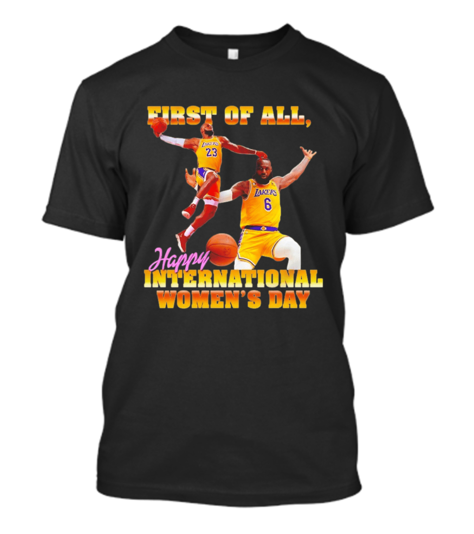 First Of All Lebron James 23 6 Lakers Happy International Women's Day T-Shirt