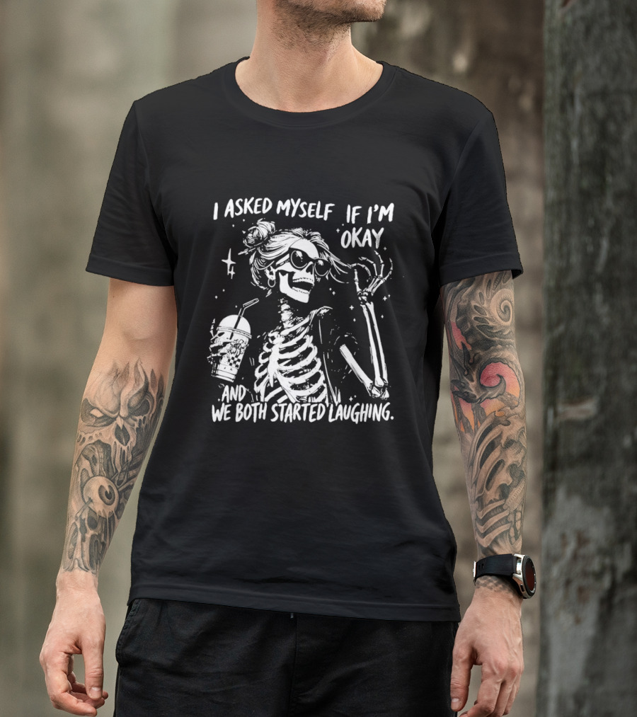 Skeleton With Sunglasses I Asked Myself If I'm Okay And We Both Started Laughing T-Shirt