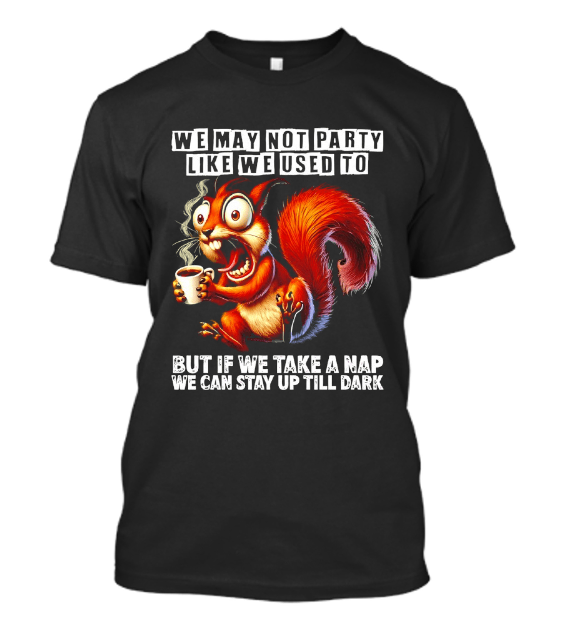 We May Not Party Like We Used To Squirrel With Coffee Stay Up Till Dark T-Shirt