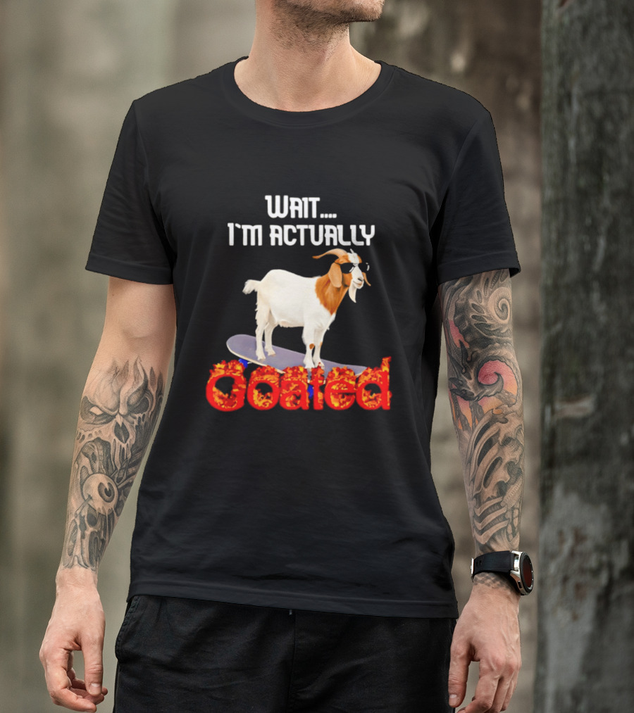 Wait I'm Actually Goated Skateboard Goat T-Shirt