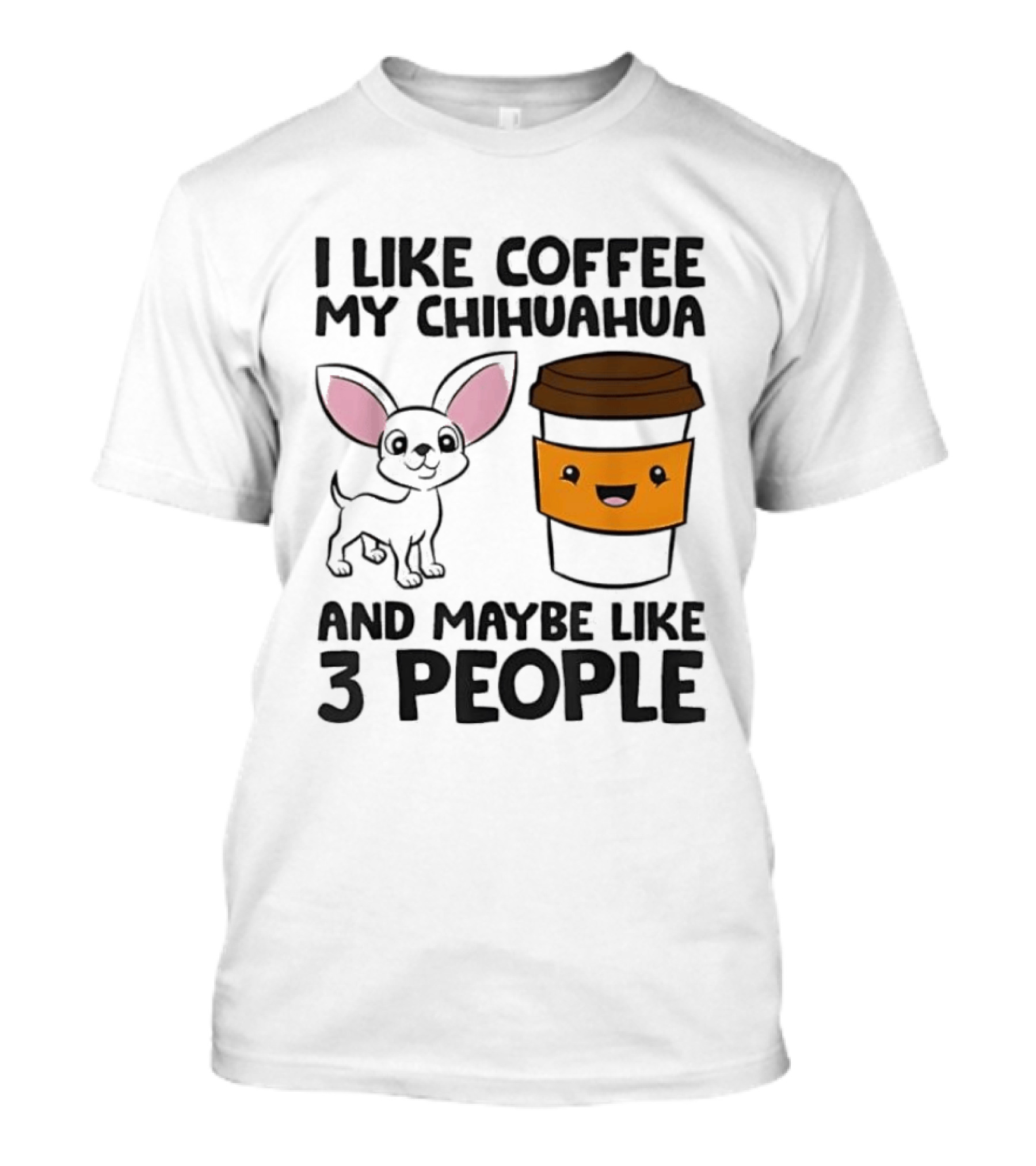 I Like Coffee My Chihuahua And Maybe Like 3 People Funny Dog Lover T T-Shirt