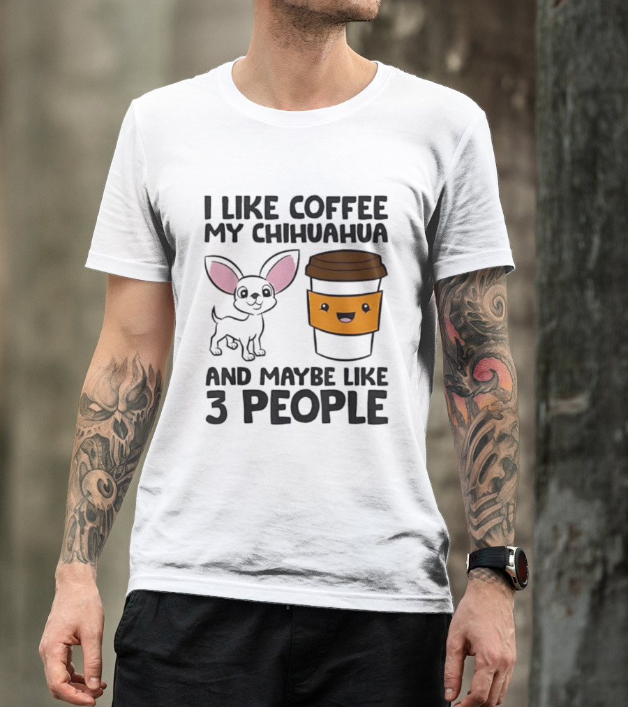 I Like Coffee My Chihuahua And Maybe Like 3 People Funny Dog Lover T T-Shirt