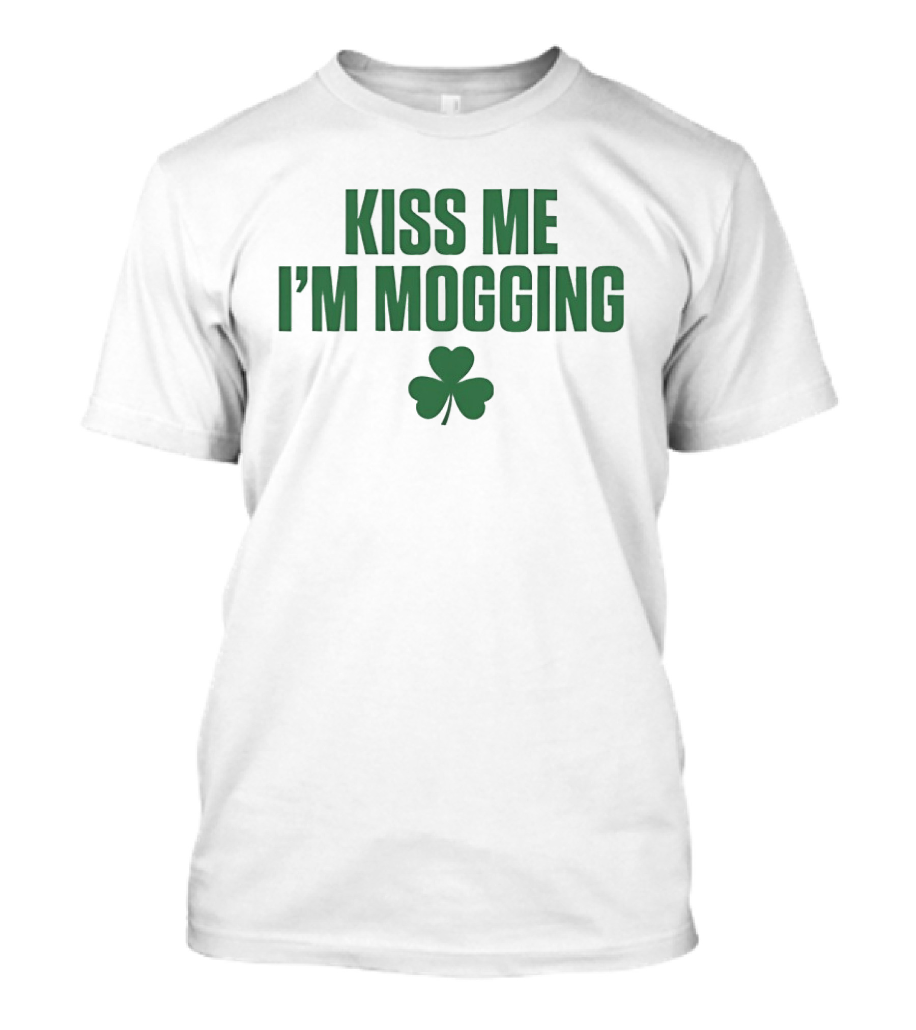 Kiss Me I'm Mogging St Patrick's Day Shamrock T-Shirt