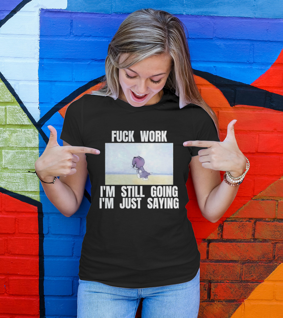 Baby Tom Fuck Work I'm Still Going I'm Just Saying Cartoon Cat T-Shirt
