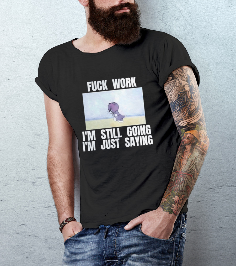 Baby Tom Fuck Work I'm Still Going I'm Just Saying Cartoon Cat T-Shirt
