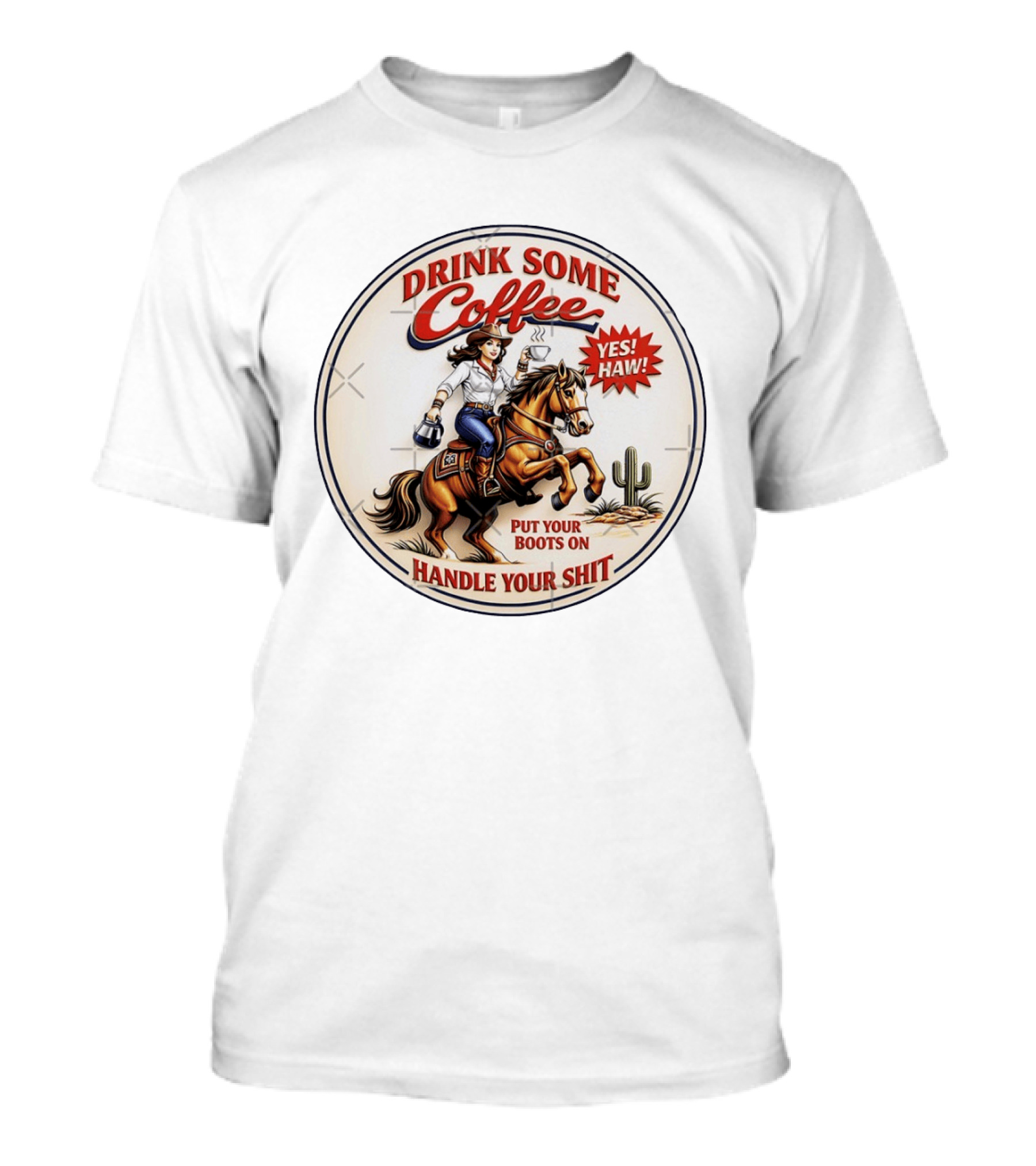 Cowgirl Drink Some Coffee Yes! Haw! Put Your Boots On Handle Your Shit T-Shirt