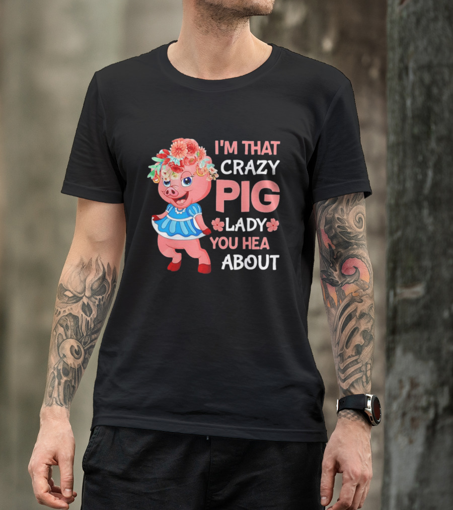 I'm That Crazy Pig Lady You Hear About Cute Pig With Floral Hat And Dress T-Shirt