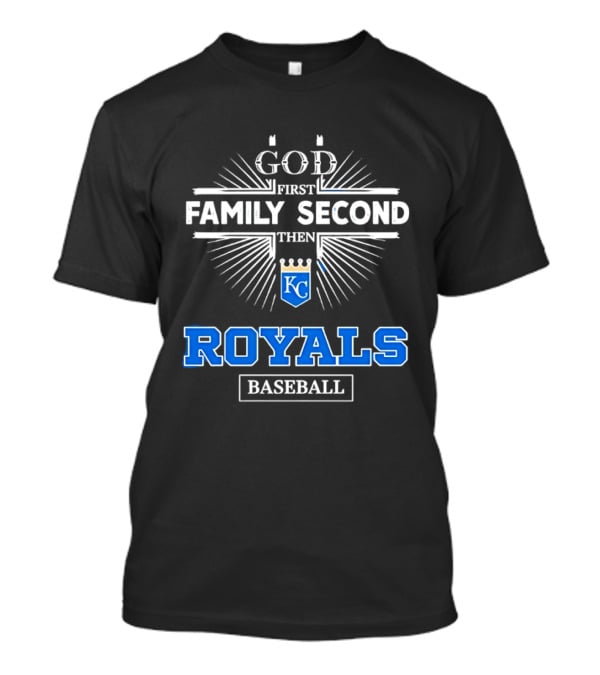 God First Family Second Then KC Royals Baseball T-Shirt
