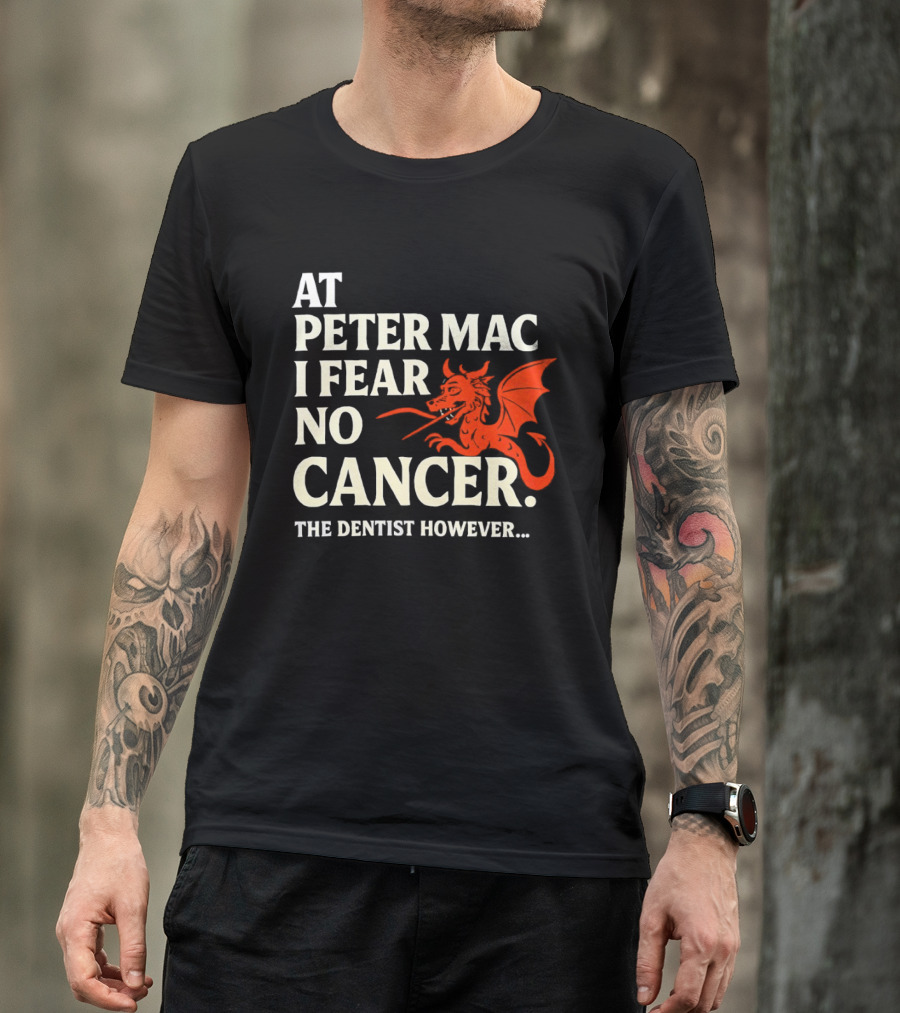At Peter Mac I Fear No Cancer Dragon Image Dentist However T-Shirt