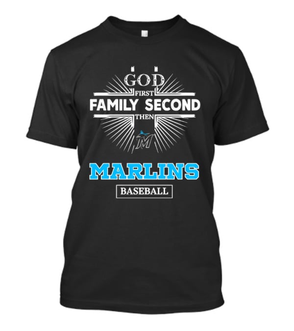 God First Family Second Then Marlins Baseball Miami Marlins T-Shirt