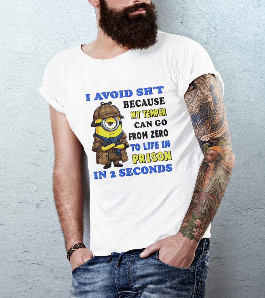 I Avoid Sh*t Because My Temper Can Go From Zero To Life In Prison In 2 Seconds Minion T-Shirt