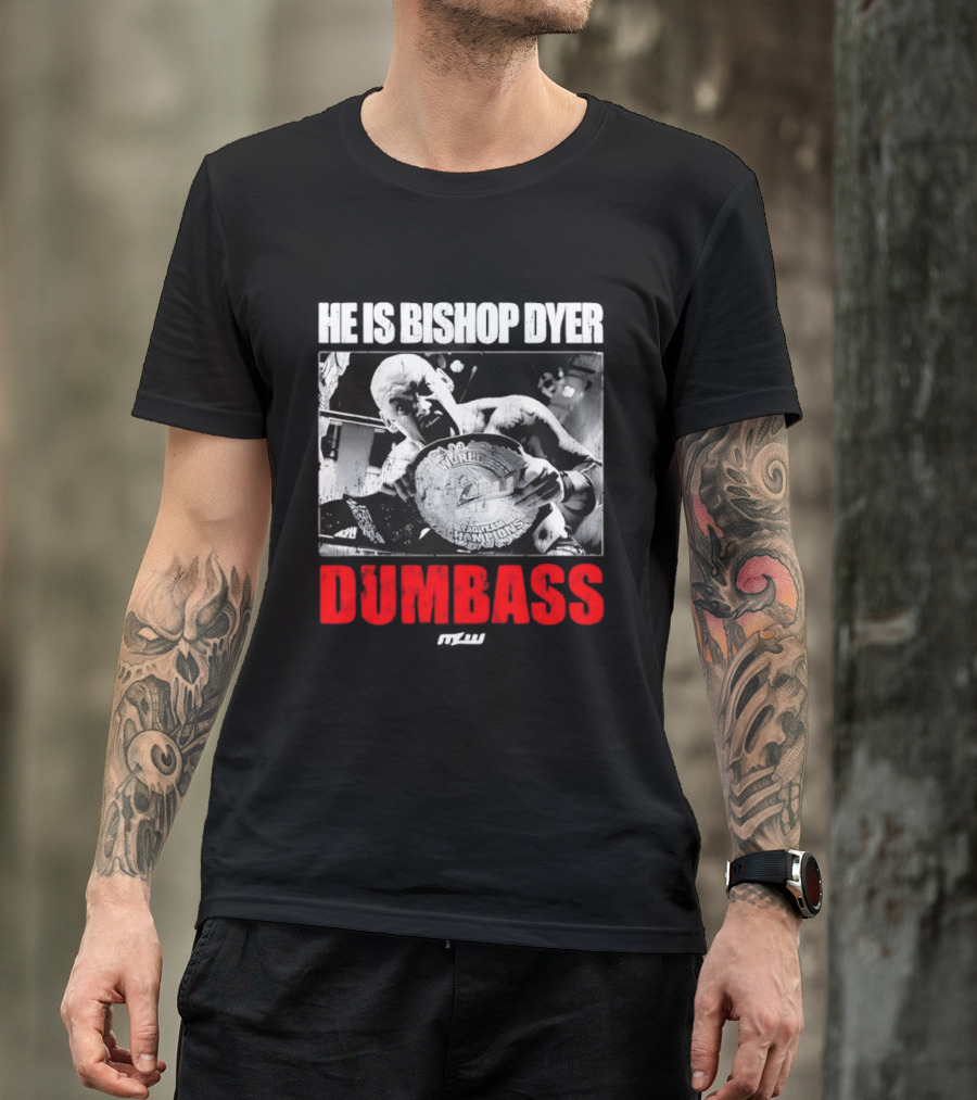 He's Bishop Dyer MLW Champion Dumbass T-Shirt