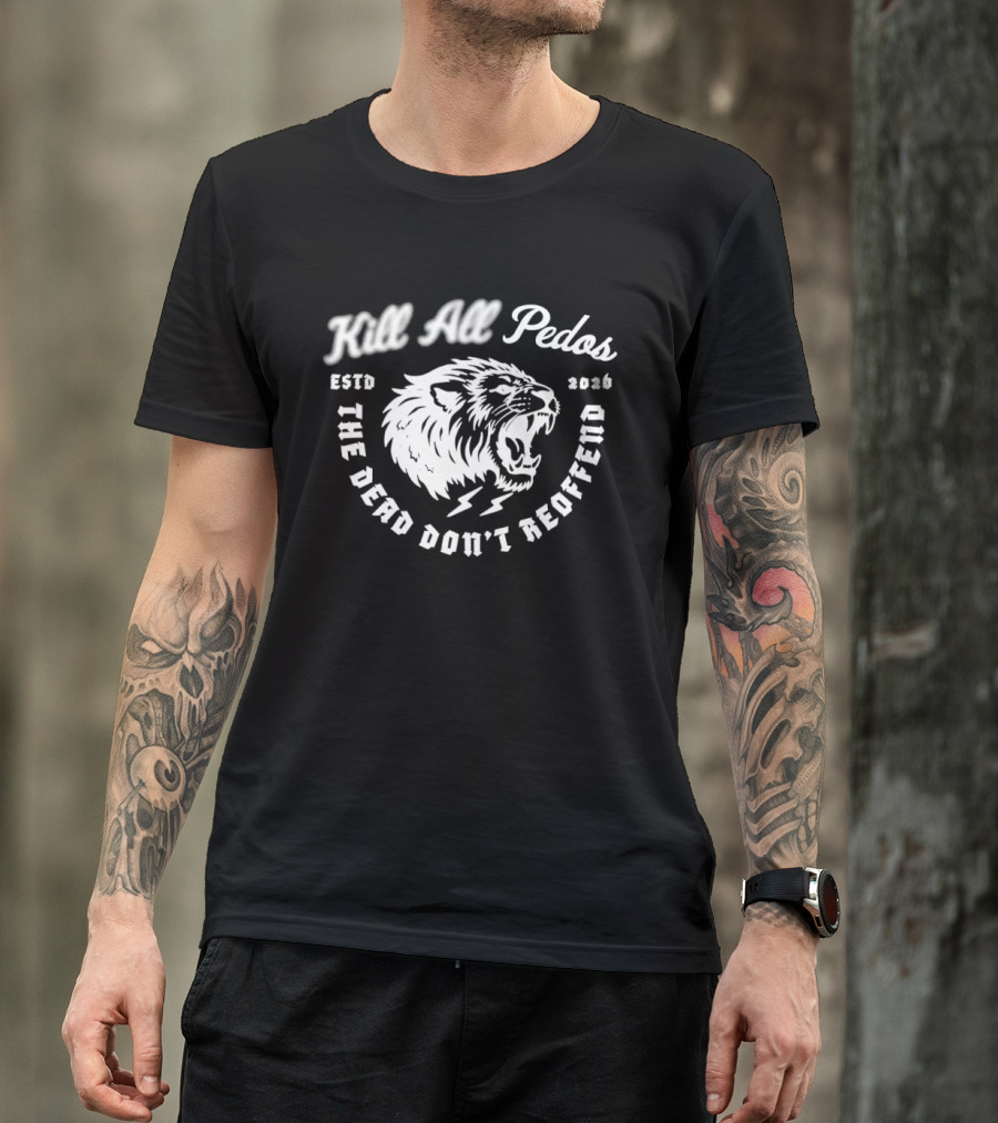 Kill All Peds Lion The Dead Don't Reoffend 2026 T-Shirt
