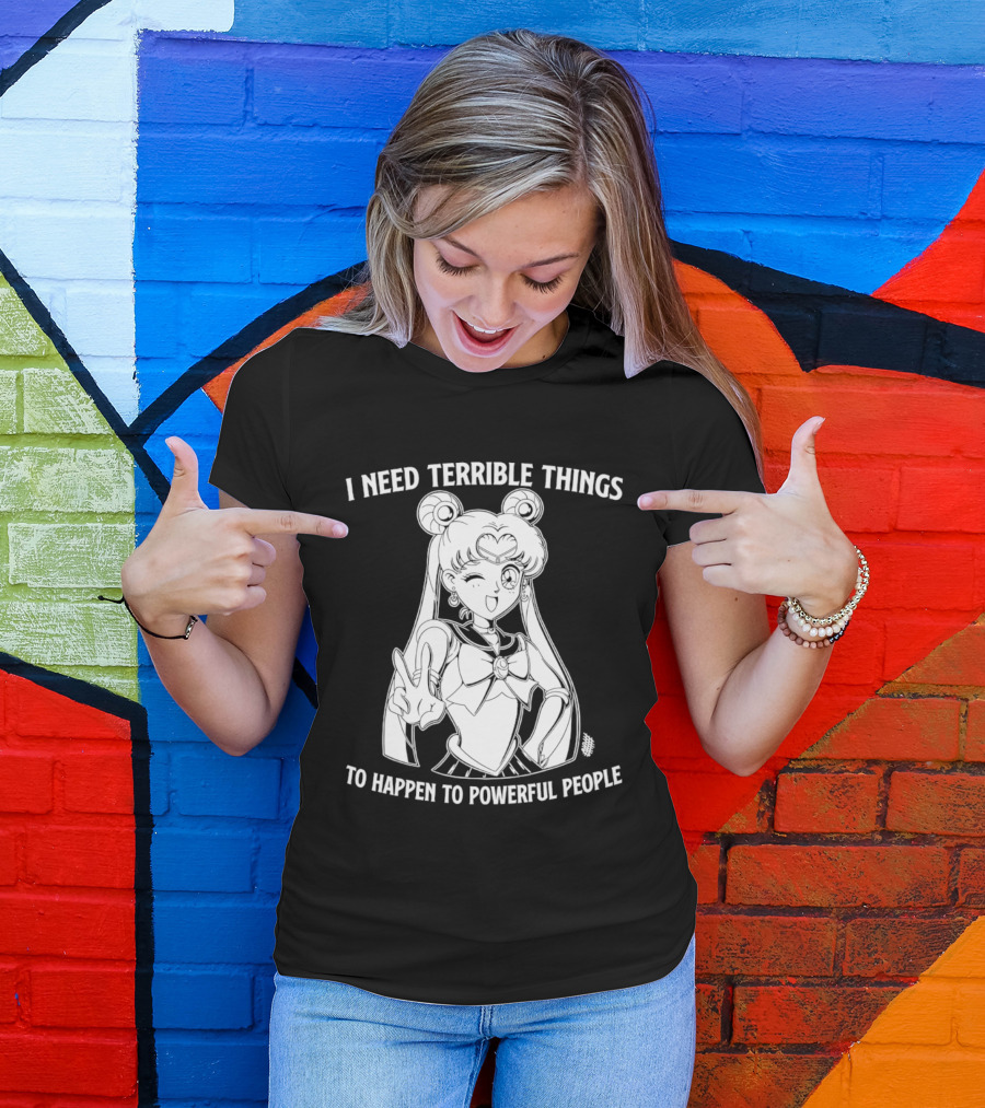 I Need Terrible Things To Happen To Powerful People Sailor Moon T-Shirt