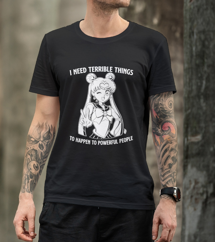 I Need Terrible Things To Happen To Powerful People Sailor Moon T-Shirt