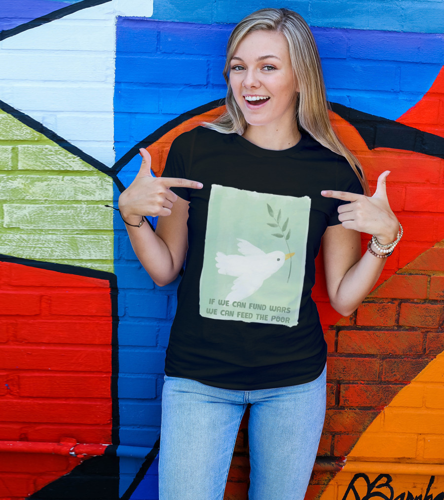 If We Can Fund Wars We Can Feed The Poor T-Shirt