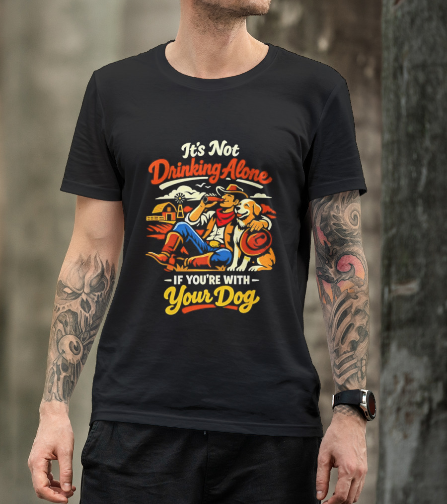 It's Not Drinking Alone If You're With Your Dog Cowboy Ranch Scene T-Shirt