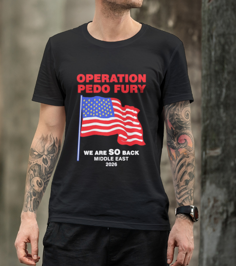 Operation Pedo Fury We Are SO Back Middle East 2026 American Flag T-Shirt