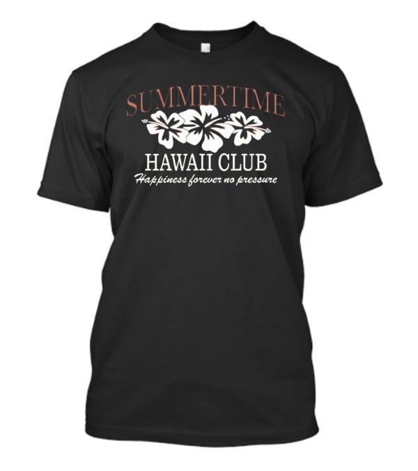 Summertime Hawaii Club Hibiscus Happiness Forever No Pressure T-Shirt