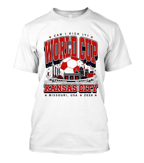 Can I Kick It World Cup Kansas City Missouri USA 2026 T-Shirt