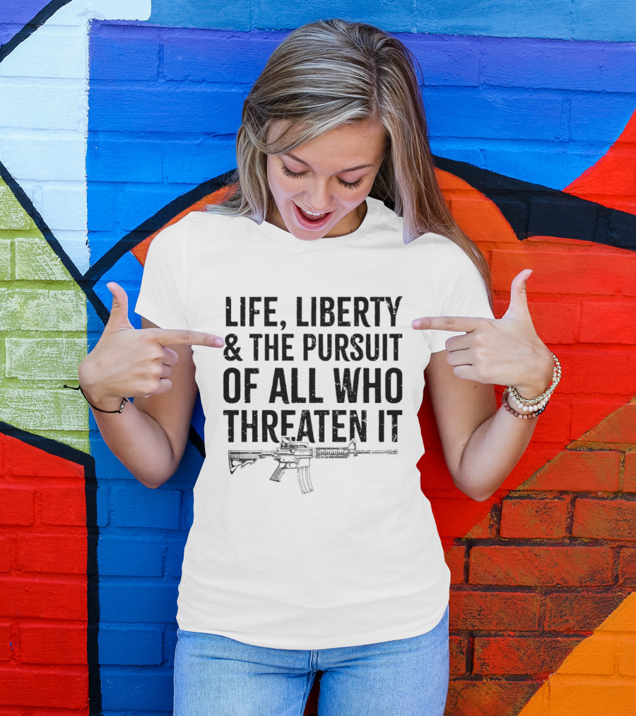 Life Liberty And The Pursuit Of All Who Threaten It With Rifle T-Shirt