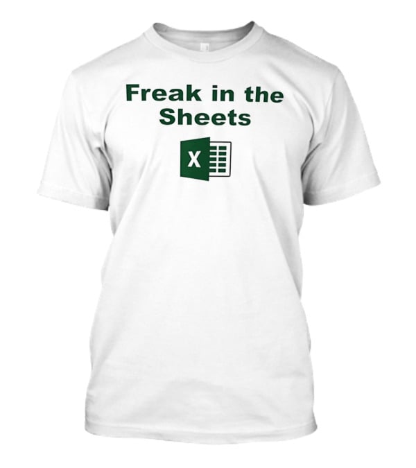 Freak In The Sheets Excel Spreadsheet Joke T-Shirt