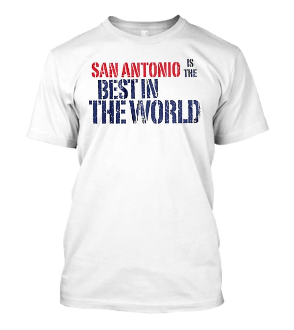 San Antonio Is The Best In The World T-Shirt
