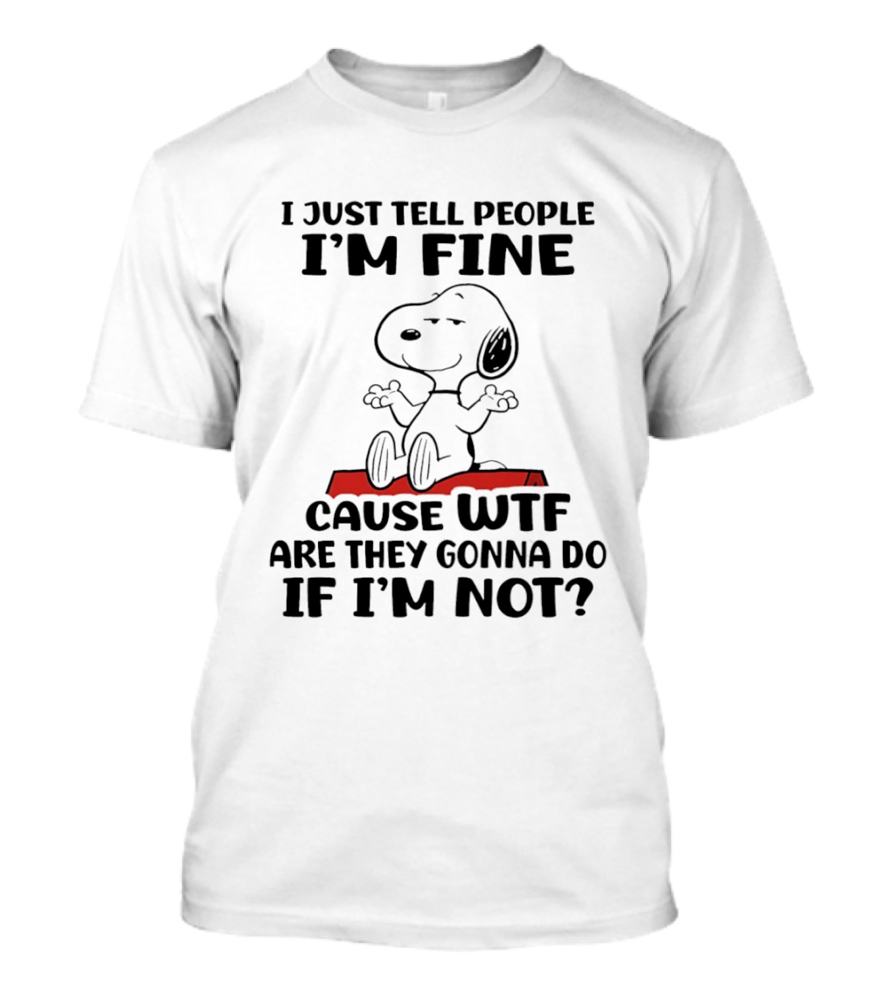 Snoopy I Just Tell People I'm Fine Cause WTF Are They Gonna Do If I'm Not Peanuts T-Shirt