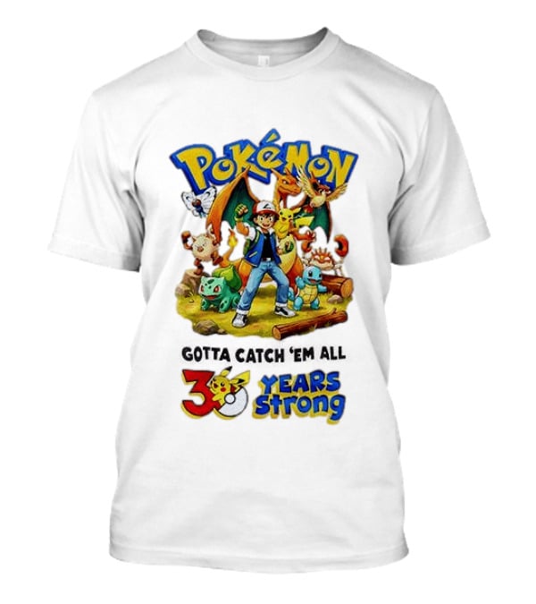 Pokémon 30 Years Strong Gotta Catch 'Em All Anniversary Pikachu Charmander Squirtle Ash T-Shirt